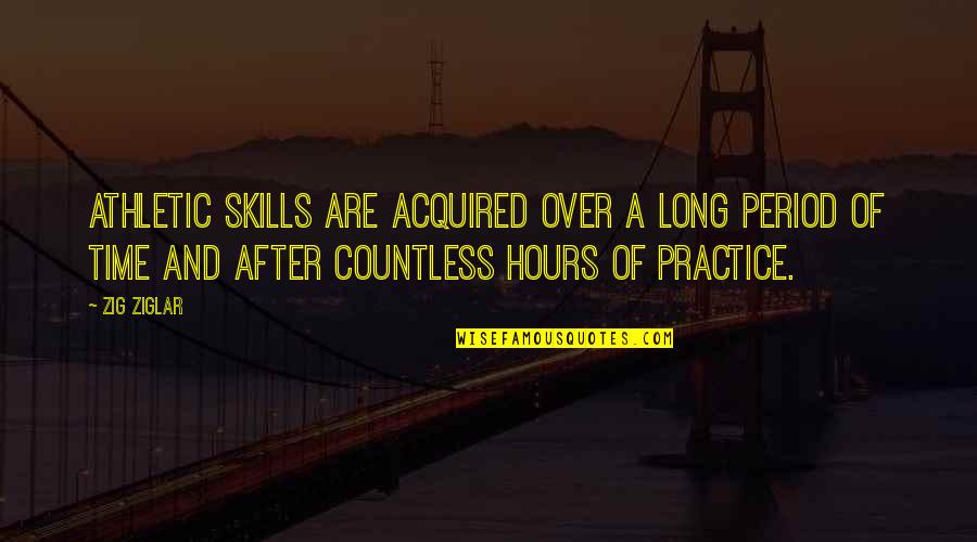 After A Long Time Quotes By Zig Ziglar: Athletic skills are acquired over a long period