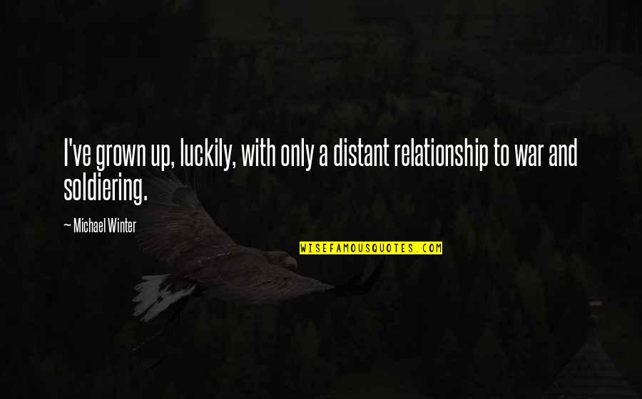 After A Long Time We Meet Friends Quotes By Michael Winter: I've grown up, luckily, with only a distant