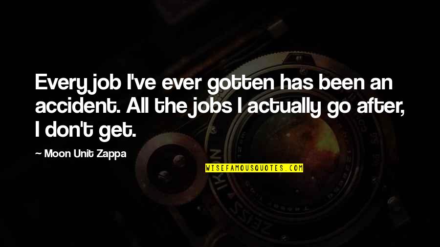 After Accident Quotes By Moon Unit Zappa: Every job I've ever gotten has been an