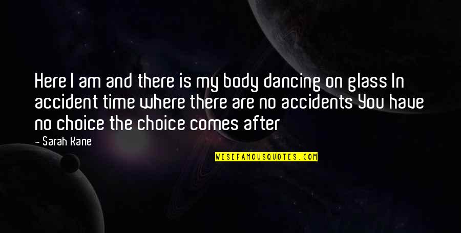 After Accident Quotes By Sarah Kane: Here I am and there is my body