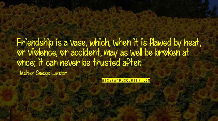 After Accident Quotes By Walter Savage Landor: Friendship is a vase, which, when it is