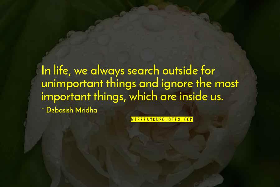 After Ages Quotes By Debasish Mridha: In life, we always search outside for unimportant