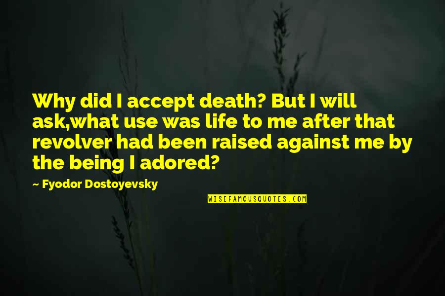 After All I Did For You Quotes By Fyodor Dostoyevsky: Why did I accept death? But I will