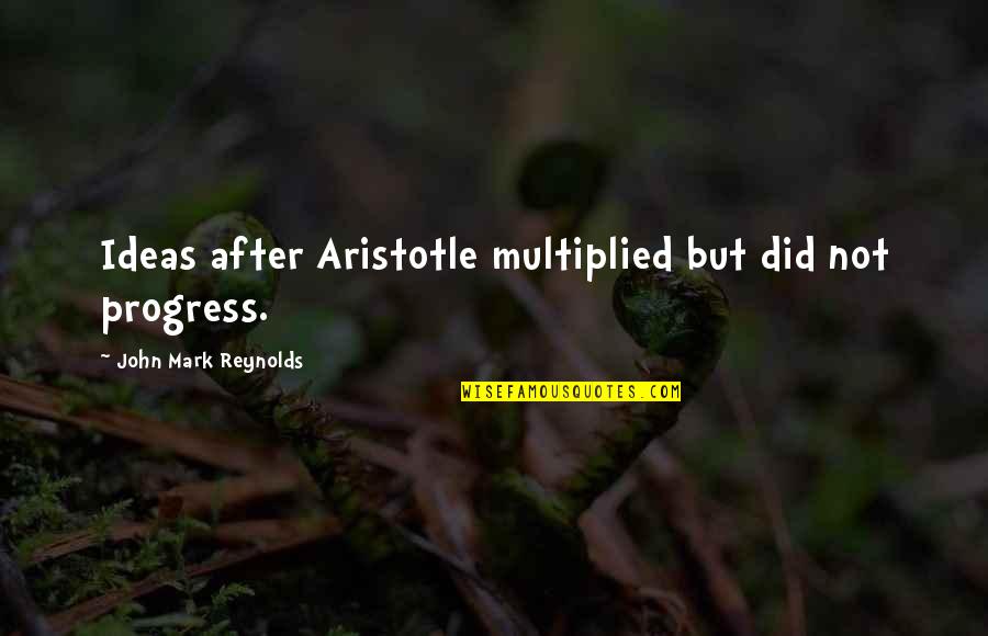 After All I Did For You Quotes By John Mark Reynolds: Ideas after Aristotle multiplied but did not progress.