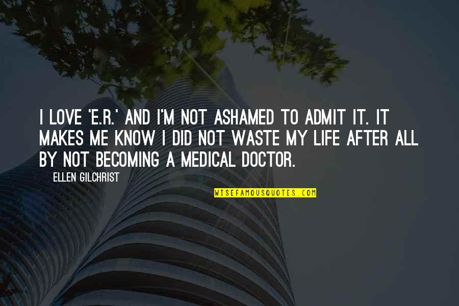 After All Life Quotes By Ellen Gilchrist: I love 'E.R.' and I'm not ashamed to After All Life Quotes By Ellen Gilchrist: I love 'E.R.' and I'm not ashamed to