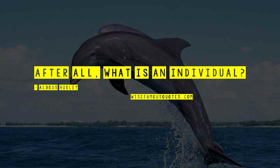 After All Quotes By Aldous Huxley: After all, what is an individual?