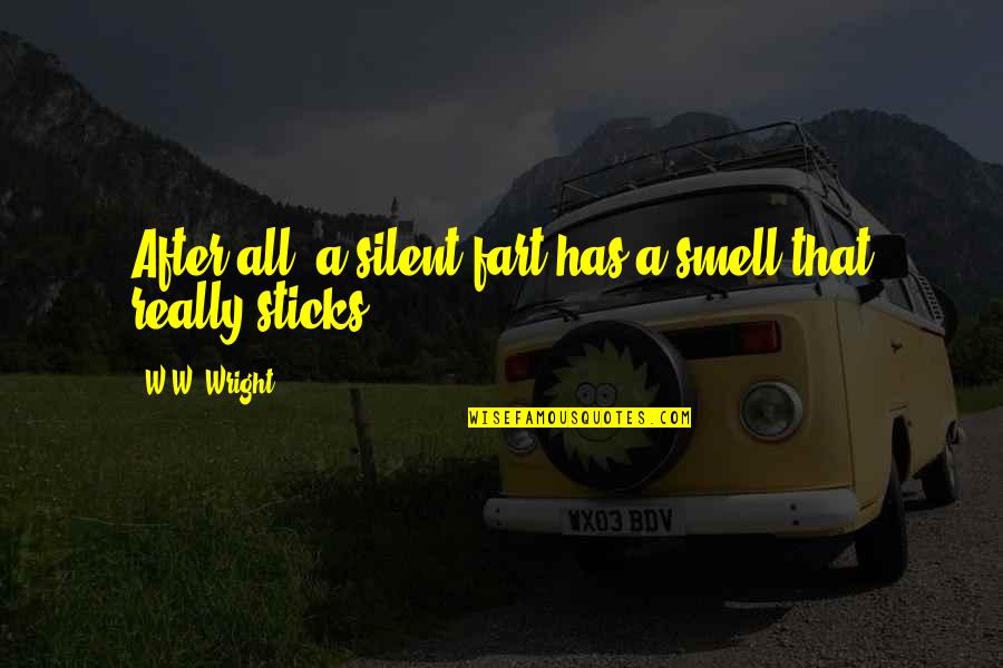 After All Quotes By W.W. Wright: After all, a silent fart has a smell