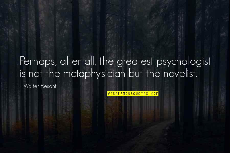 After All Quotes By Walter Besant: Perhaps, after all, the greatest psychologist is not