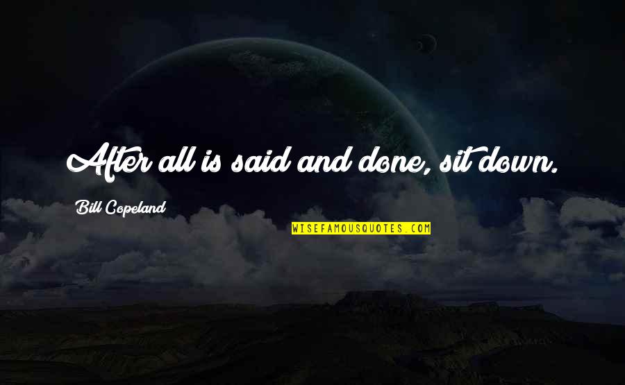 After All Said And Done Quotes By Bill Copeland: After all is said and done, sit down.