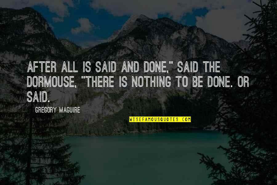 After All Said And Done Quotes By Gregory Maguire: After all is said and done," said the