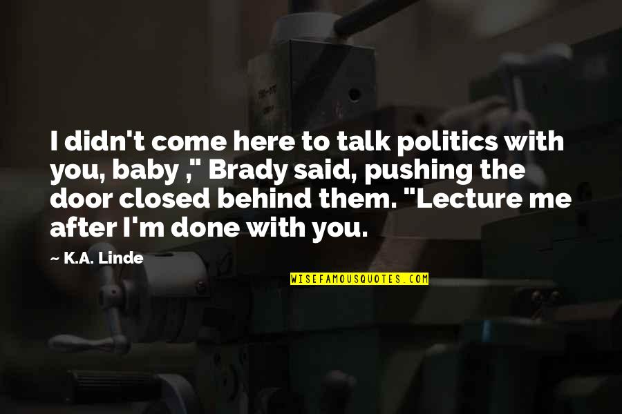 After All Said And Done Quotes By K.A. Linde: I didn't come here to talk politics with