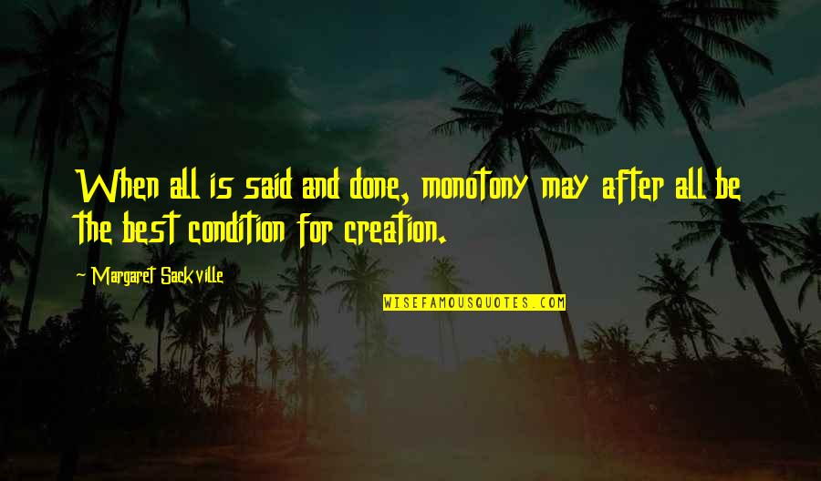 After All Said And Done Quotes By Margaret Sackville: When all is said and done, monotony may