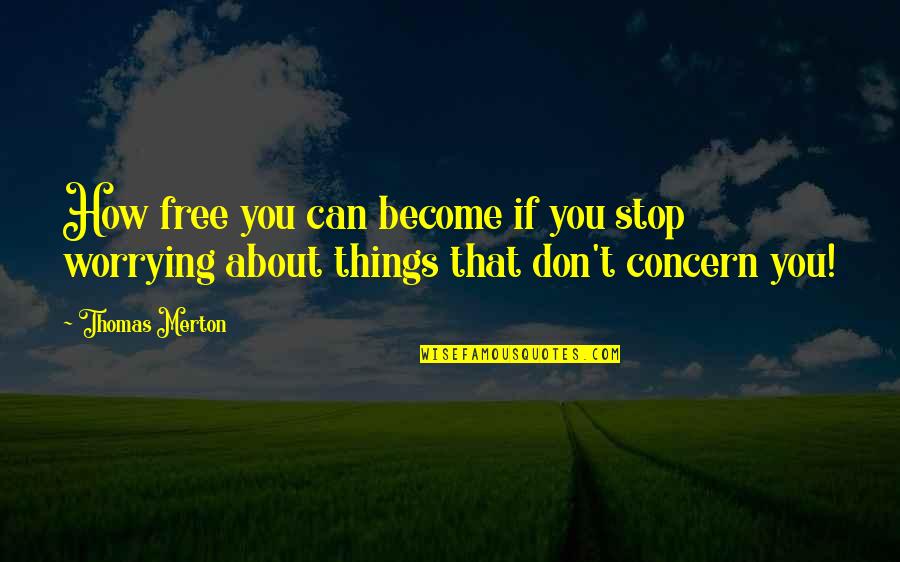 After All Said And Done Quotes By Thomas Merton: How free you can become if you stop