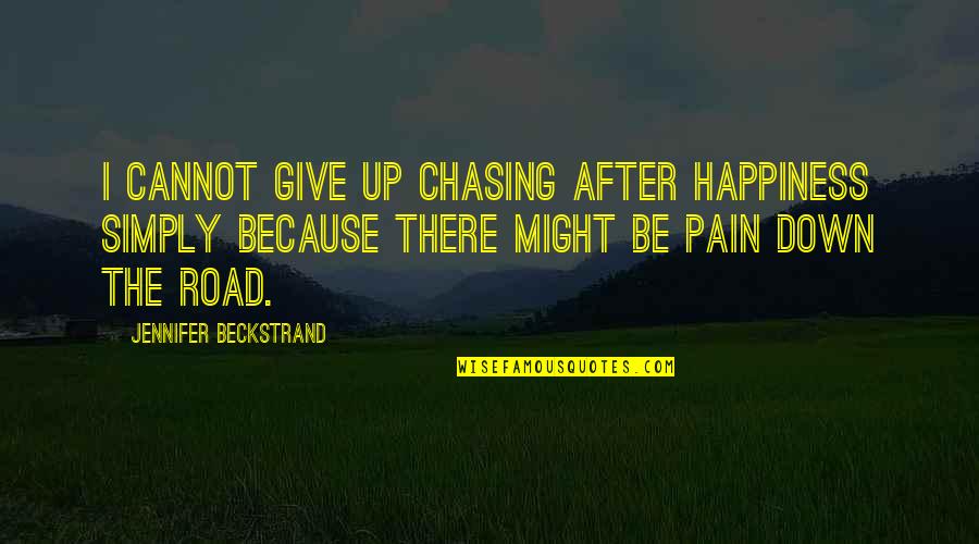 After All The Pain Quotes By Jennifer Beckstrand: I cannot give up chasing after happiness simply