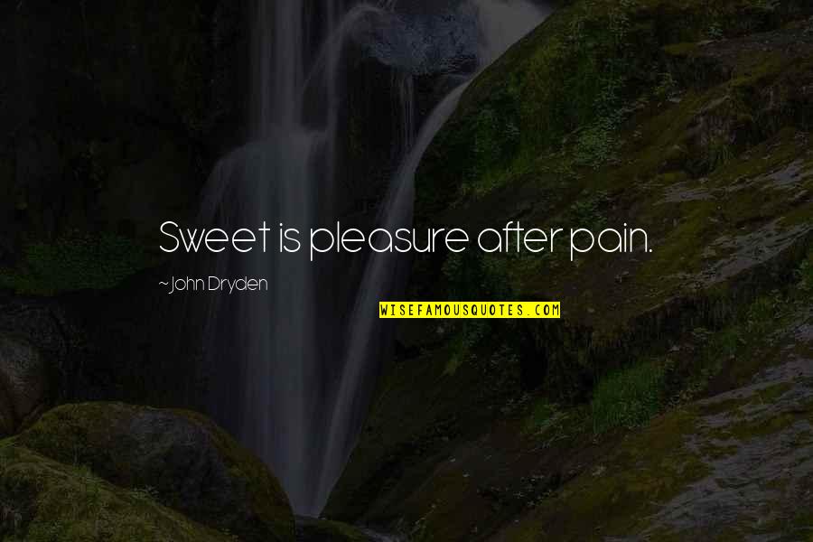 After All The Pain Quotes By John Dryden: Sweet is pleasure after pain.