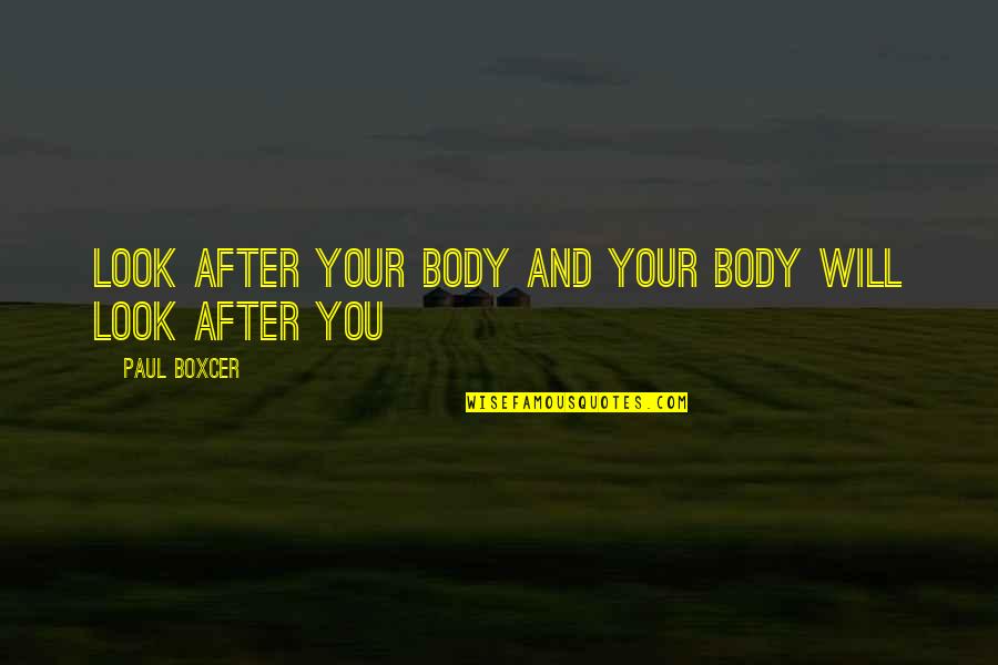 After All The Pain Quotes By Paul Boxcer: Look after your body and your body will