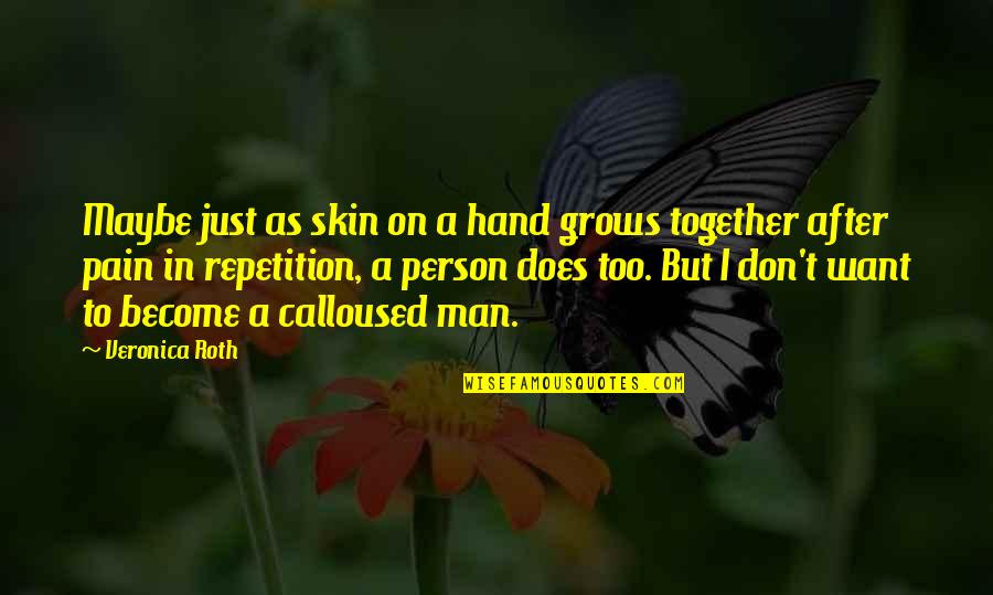 After All The Pain Quotes By Veronica Roth: Maybe just as skin on a hand grows