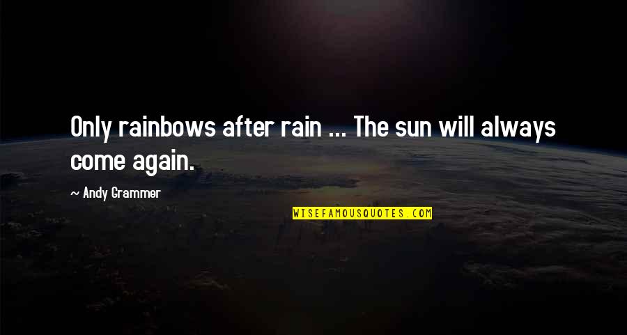 After All The Rain Quotes By Andy Grammer: Only rainbows after rain ... The sun will