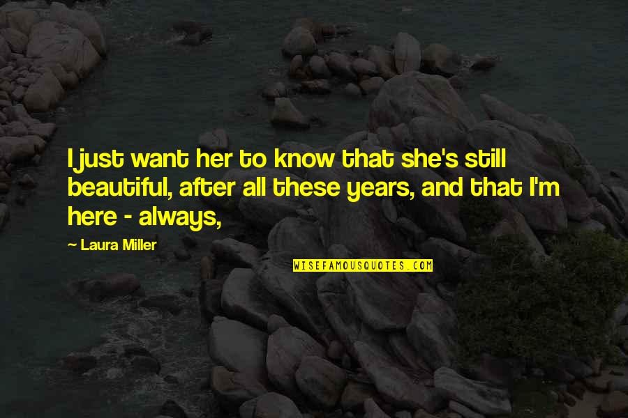 After All These Years Quotes By Laura Miller: I just want her to know that she's