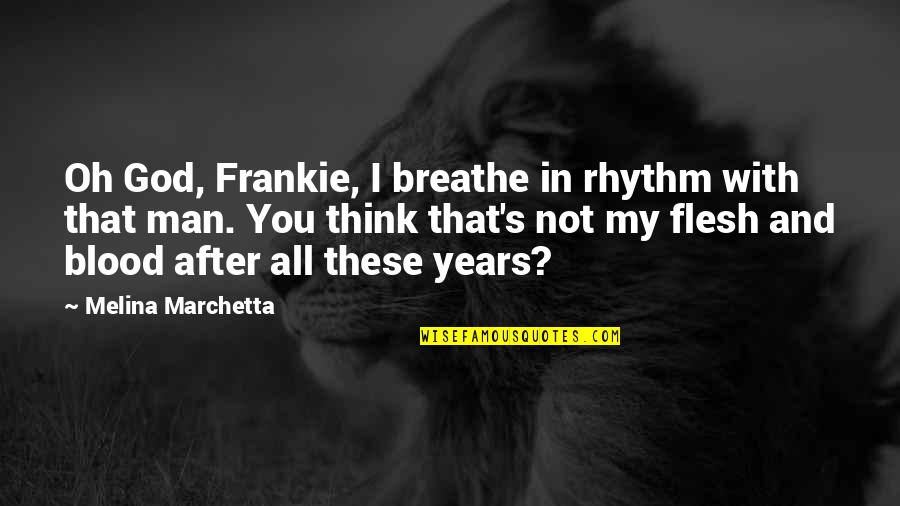 After All These Years Quotes By Melina Marchetta: Oh God, Frankie, I breathe in rhythm with