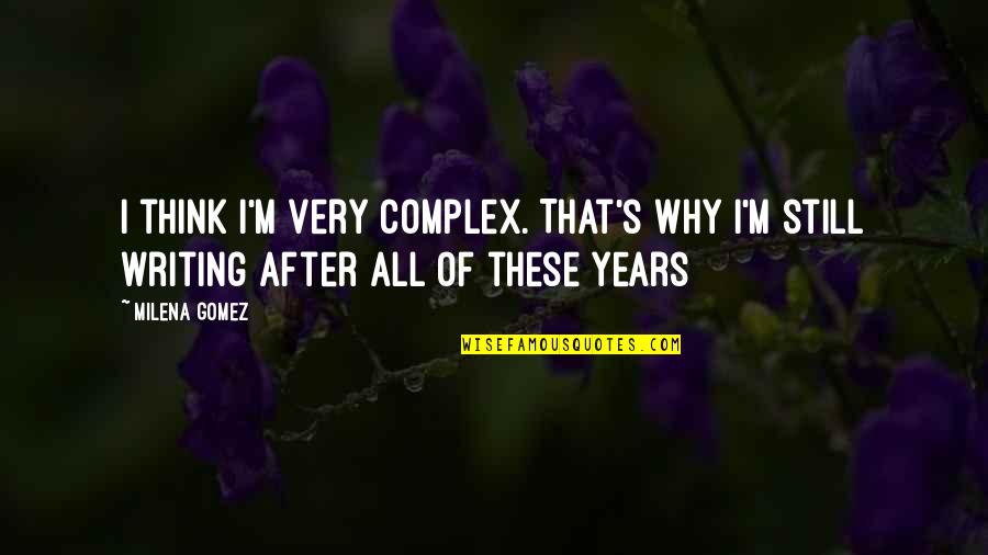 After All These Years Quotes By Milena Gomez: I think I'm very complex. That's why I'm