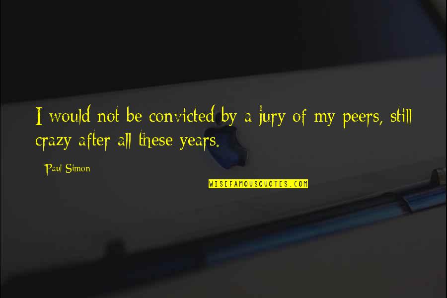 After All These Years Quotes By Paul Simon: I would not be convicted by a jury