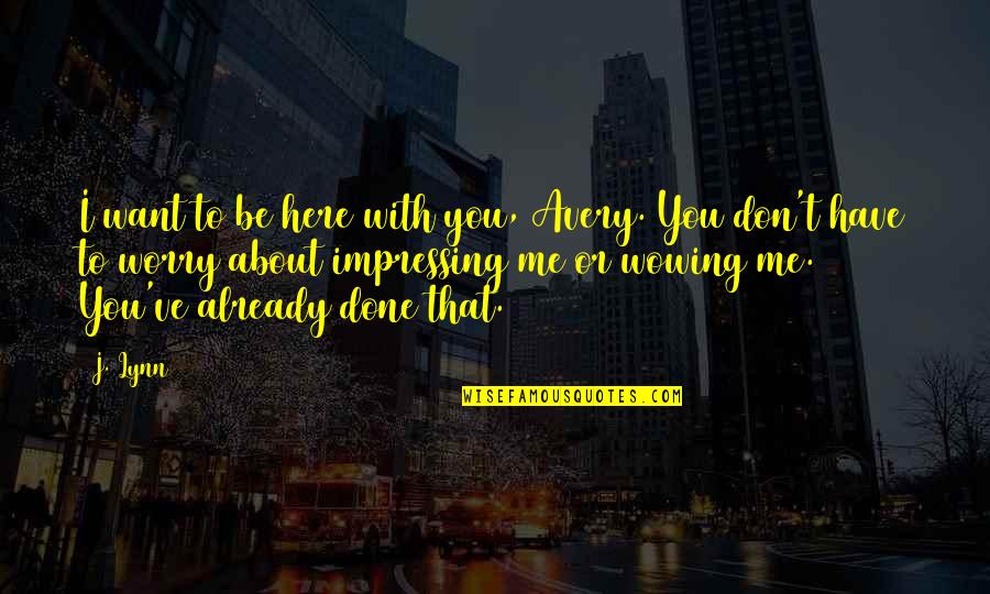 After All These Years You're Still The One Quotes By J. Lynn: I want to be here with you, Avery.