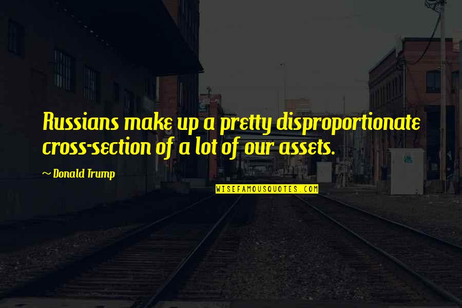 After All This Time I Still Love You Quotes By Donald Trump: Russians make up a pretty disproportionate cross-section of