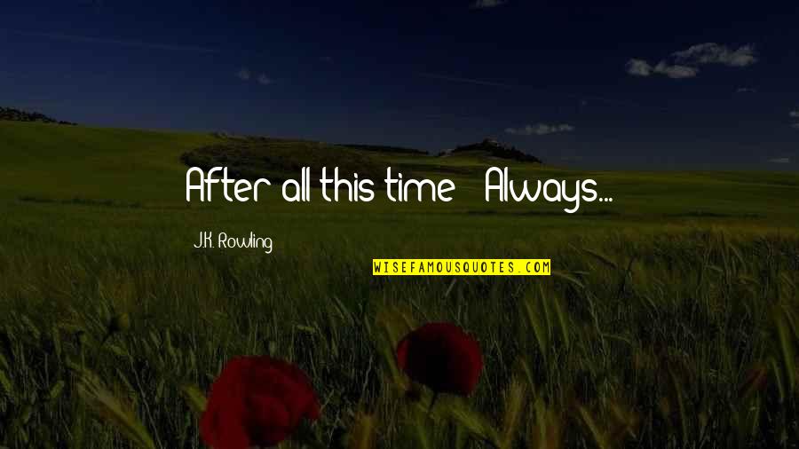 After All This Time Love Quotes By J.K. Rowling: After all this time?""Always...