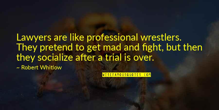 After All Trials Quotes By Robert Whitlow: Lawyers are like professional wrestlers. They pretend to