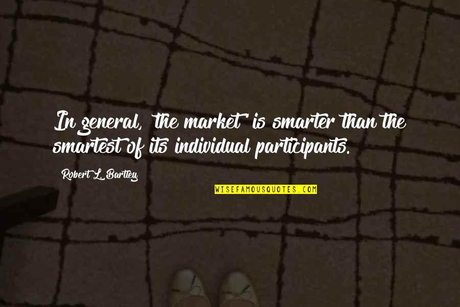 After Argument Love Quotes By Robert L. Bartley: In general, 'the market' is smarter than the