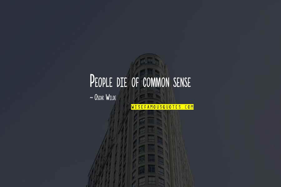 After Argument Quotes By Oscar Wilde: People die of common sense