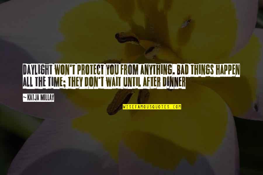 After Bad Time Quotes By Katja Millay: Daylight won't protect you from anything. Bad things