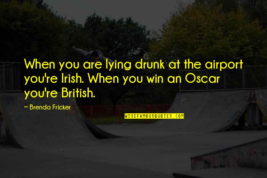 After Bath Baby Quotes By Brenda Fricker: When you are lying drunk at the airport