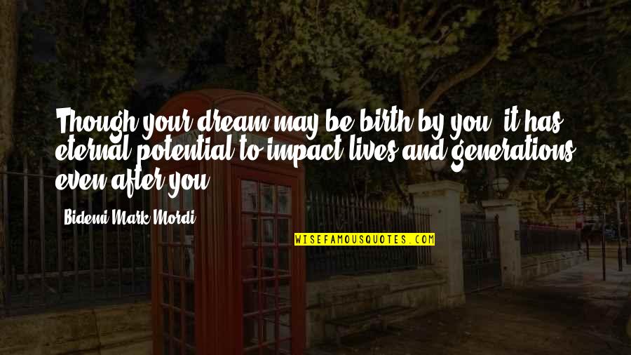 After Birth Quotes By Bidemi Mark-Mordi: Though your dream may be birth by you, After Birth Quotes By Bidemi Mark-Mordi: Though your dream may be birth by you,