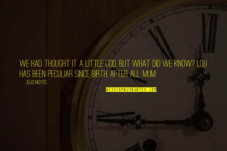 After Birth Quotes By Jojo Moyes: We had thought it a little odd, but After Birth Quotes By Jojo Moyes: We had thought it a little odd, but