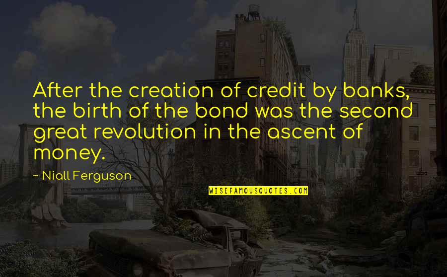 After Birth Quotes By Niall Ferguson: After the creation of credit by banks, the