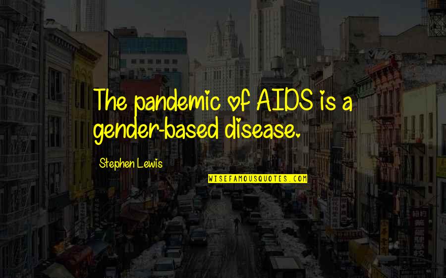 After Birthday Party Quotes By Stephen Lewis: The pandemic of AIDS is a gender-based disease.