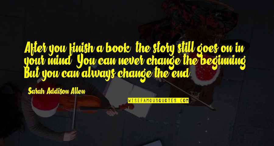 After Book Quotes By Sarah Addison Allen: After you finish a book, the story still