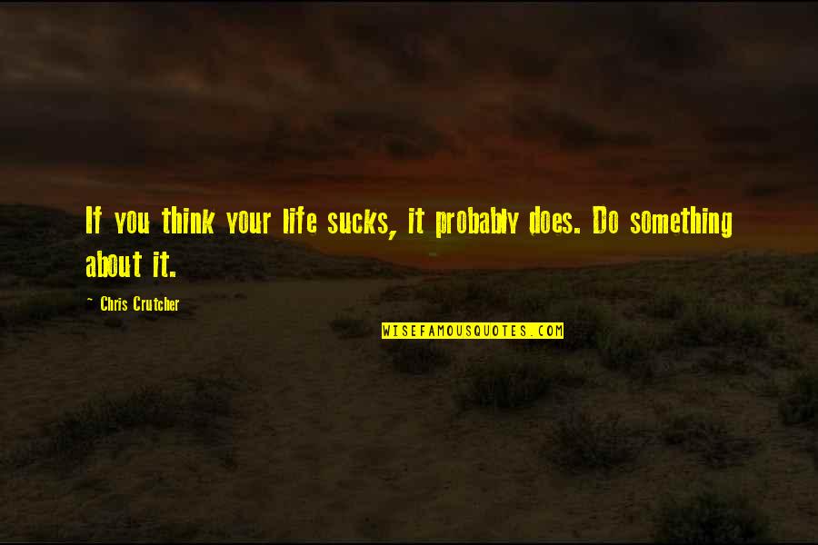 After Christmas Funny Quotes By Chris Crutcher: If you think your life sucks, it probably