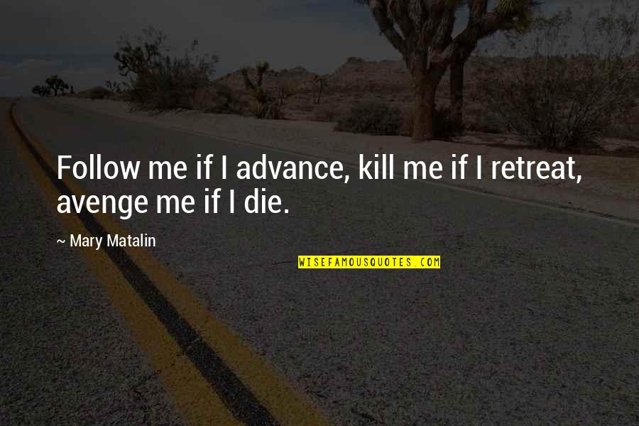 After Church Service Quotes By Mary Matalin: Follow me if I advance, kill me if