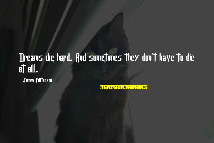 After College Days Quotes By James Patterson: Dreams die hard. And sometimes they don't have