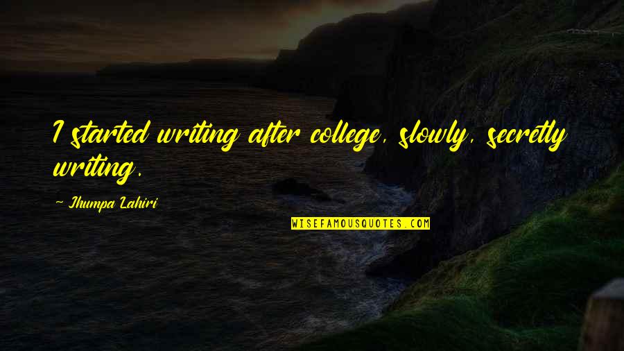 After College Quotes By Jhumpa Lahiri: I started writing after college, slowly, secretly writing.