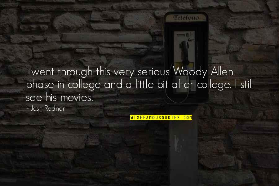 After College Quotes By Josh Radnor: I went through this very serious Woody Allen