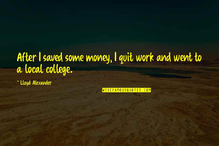 After College Quotes By Lloyd Alexander: After I saved some money, I quit work