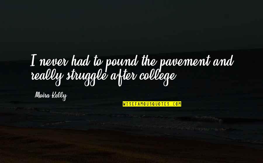 After College Quotes By Moira Kelly: I never had to pound the pavement and