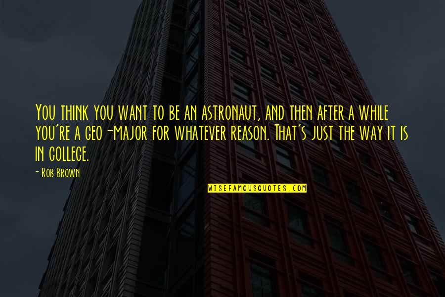After College Quotes By Rob Brown: You think you want to be an astronaut,