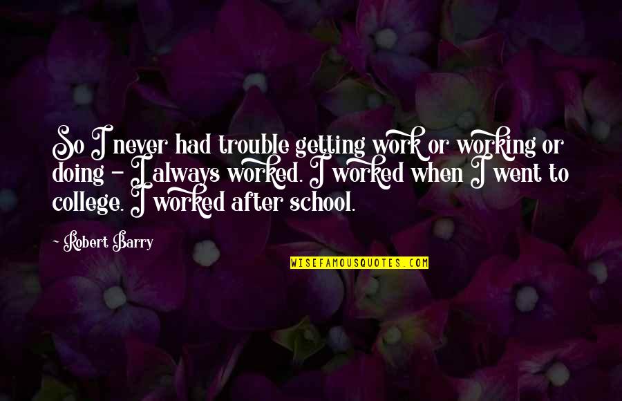 After College Quotes By Robert Barry: So I never had trouble getting work or