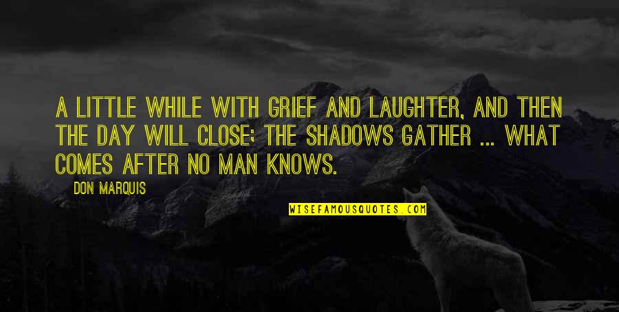 After D Day Quotes By Don Marquis: A little while with grief and laughter, And