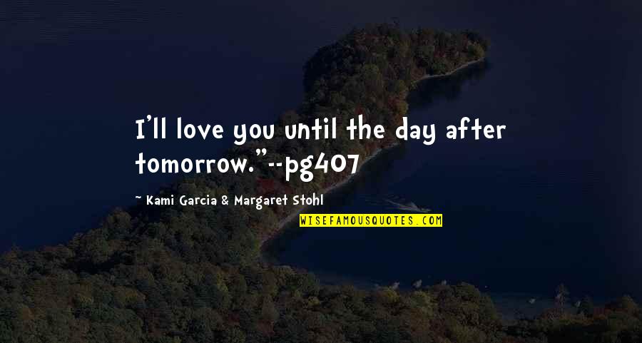 After D Day Quotes By Kami Garcia & Margaret Stohl: I'll love you until the day after tomorrow."--pg407